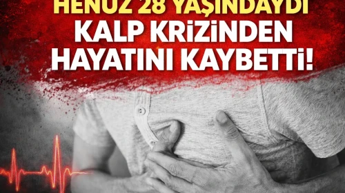 28 yaşında kalbine yenildi