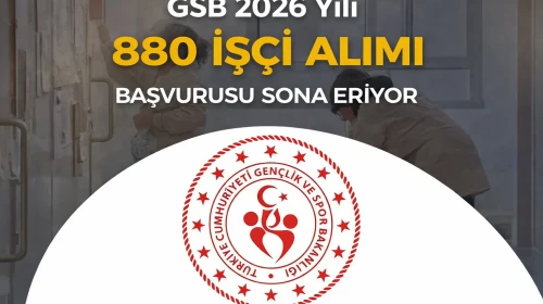 GSB 2026 Yılı 880 İşçi Alımı Başvurusu Sona Eriyor