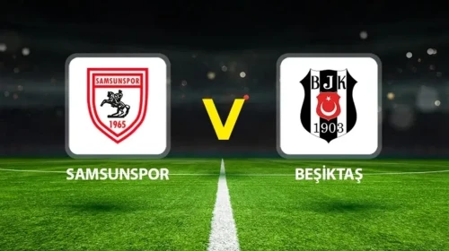 Samsunspor - Beşiktaş maçı saat kaçta başlayacak?