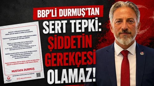 BBP’li Durmuş’tan Sert Tepki: Şiddetin Gerekçesi Olamaz