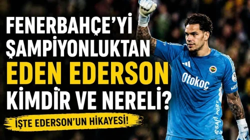 Fenerbahçe'yi şampiyonluktan eden Ederson kimdir ve nereli?
