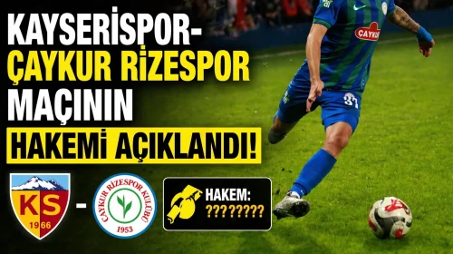 Kayserispor-Çaykur Rizespor maçının hakemi açıklandı