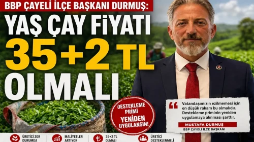BBP Çayeli İlçe Başkanı Durmuş: Yaş Çay Fiyatı 35+2 TL Olmalı