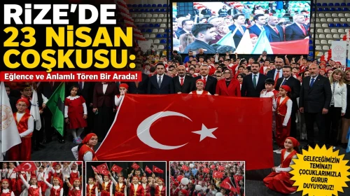 Rize'de 23 Nisan Coşkusu: Eğlence ve Anlamlı Tören Bir Arada!