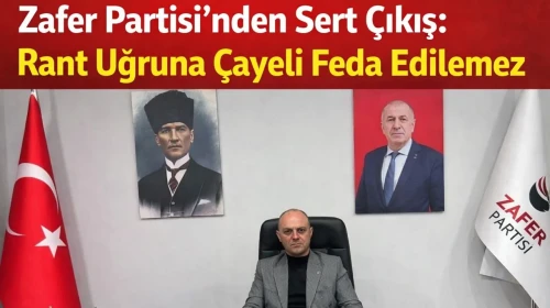 Zafer Partisi’nden Sert Çıkış: Rant Uğruna Çayeli Feda Edilemez