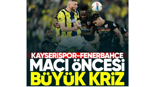 Kayserispor Fenerbahçe maçı öncesi büyük kriz!