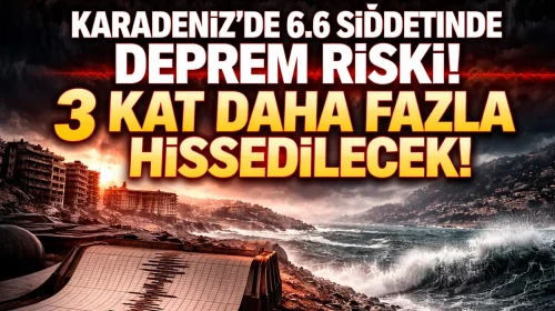 Karadeniz'de 6.6 şiddetinde deprem riski var! Ancak 3 kat daha fazla hissedilecek