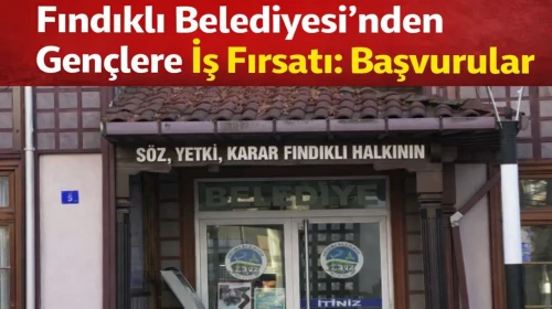 Fındıklı Belediyesi’nden Gençlere İş Fırsatı: Başvurular Başladı