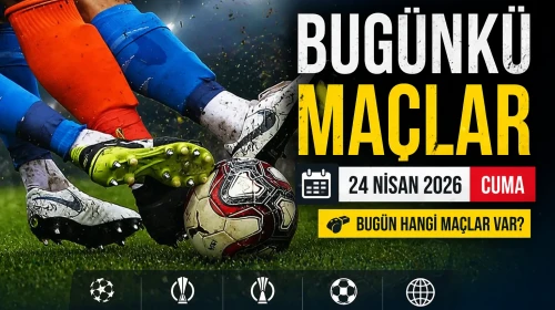 24 Nisan 2026 Cuma Günü Oynanacak Maçların Programı