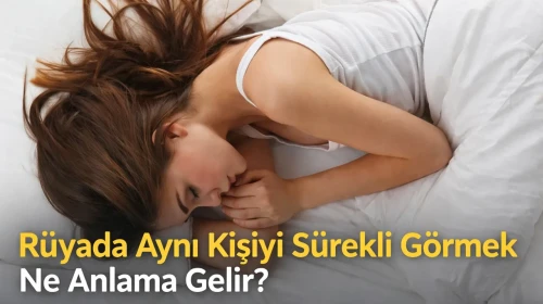 Rüyada Aynı Kişiyi Sürekli Görmek Ne Anlama Gelir?