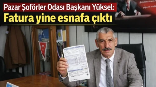 Pazar Şoförler Odası Başkanı Yüksel: Fatura yine esnafa çıktı