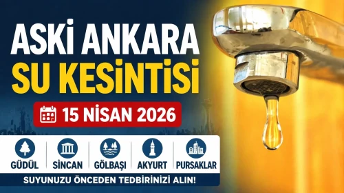 ASKİ ANKARA SU KESİNTİSİ 15 NİSAN 2026 | Güdül, Sincan, Gölbaşı, Akyurt, Pursaklar Su Kesintisi