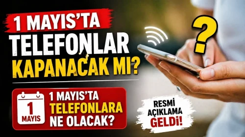 1 Mayıs'ta telefonlar kapanacak mı? 1 Mayıs'ta telefonlara ne olacak?
