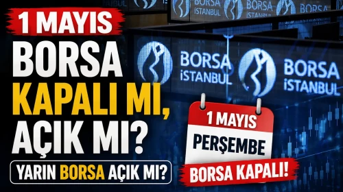 1 Mayıs borsa kapalı mı, açık mı? Yarın borsa açık mı? Yarın 1 Mayıs borsa kapalı mı?