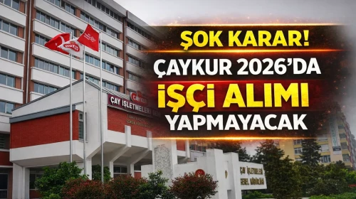 ÇAYKUR 2026 için işçi alımı planlamadığını duyurdu !