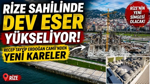 Rize Sahilinde Dev Eser Yükseliyor: Recep Tayyip Erdoğan Camii’nden Yeni Kareler