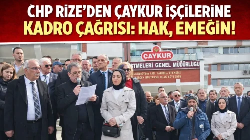 CHP Rize, Çaykur mevsimlik işçilerin kadro sorununu gündeme getirdi.