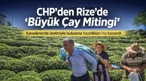 CHP’den Rize’de “Büyük Çay Mitingi” Hazırlığı