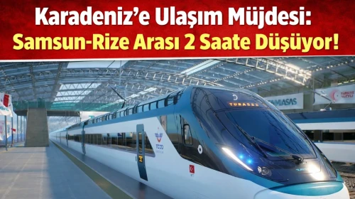 Karadeniz’e Ulaşım Müjdesi: Samsun-Rize Arası 2 Saate Düşüyor!