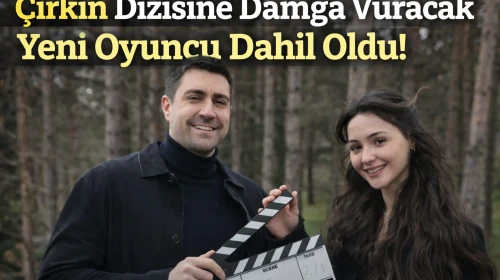 Çirkin Dizisine Damga Vuracak Yeni Oyuncu Dahil Oldu!