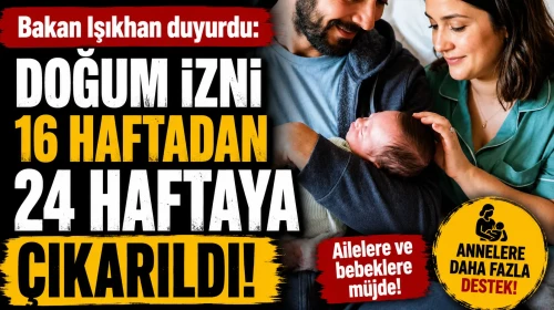 Bakan Işıkhan duyurdu: Doğum izni 16 haftadan 24 haftaya çıkarıldı