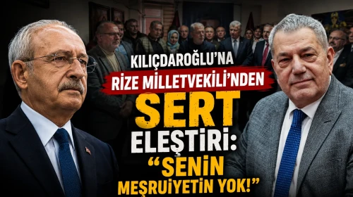 Kılıçdaroğlu'na Rize Milletvekili'nden sert eleştiri: "Senin meşruiyetin yok!"