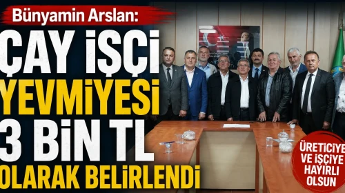Bünyamin Arslan: "Çay işçi yevmiyesi 3 bin TL olarak belirlendi"