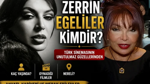 Zerrin Egeliler Kimdir? Kaç Yaşında, Oynadığı Filmler, Nereli?