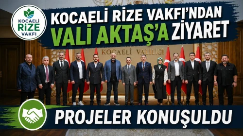 Kocaeli Rize Vakfı'ndan Vali Aktaş'a ziyaret: Projeler konuşuldu