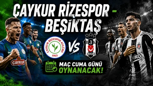 Çaykur Rizespor - Beşiktaş maçı Cuma günü oynanacak