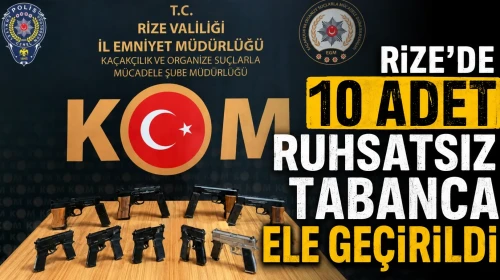 Rize’de 10 adet ruhsatsız tabanca ele geçirildi