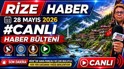 Rize Haber | 28 Mayıs 2026 #Canlı haber bülteni
