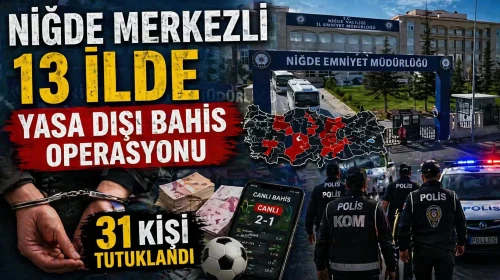 Niğde merkezli 13 ilde yasa dışı bahis operasyonu: 31 kişi tutuklandı