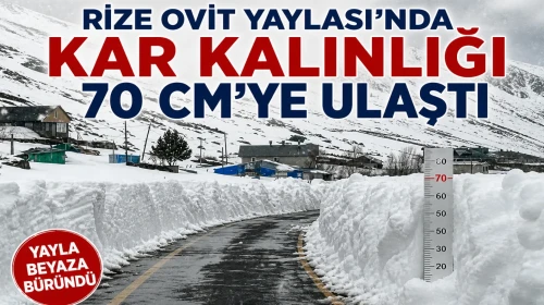 Rize Ovit Yaylası'nda kar kalınlığı 70 cm'ye ulaştı