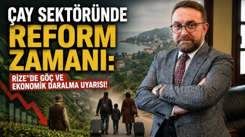 Çay Sektöründe Reform Zamanı: Rize'de Göç ve Ekonomik Daralma Uyarısı!