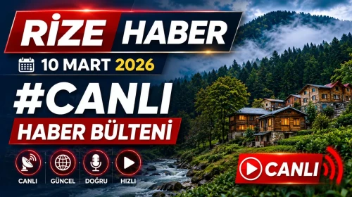 Rize Haber | 25 Mayıs 2026 #Canlı haber bülteni