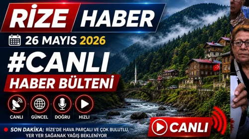 Rize Haber | 26 Mayıs 2026 #Canlı haber bülteni