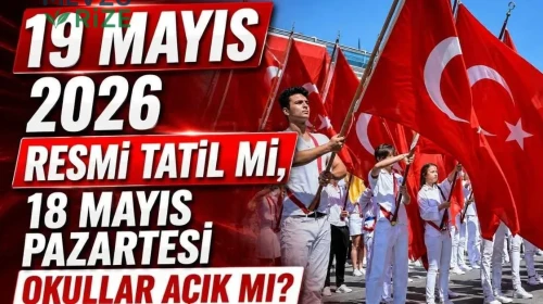 19 Mayıs 2026'daki Resmi Tatil Durumu ve 18 Mayıs'ta Okul Faaliyetleri Hakkında Bilgiler