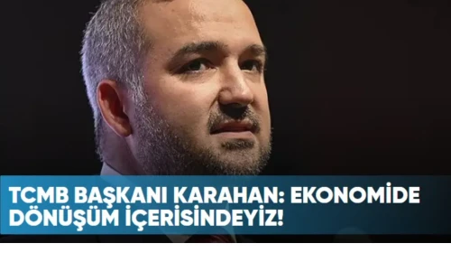 TCMB Başkanı Karahan: Ekonomimizde Kapsamlı Bir Dönüşüm Süreci Başladı!