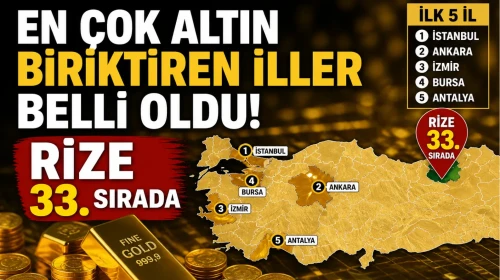 En çok altın biriktiren iller belli oldu... Rize 33. sırada
