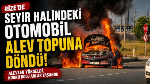 Rize’de seyir halindeki otomobil alev topuna döndü