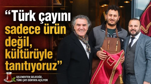 "Türk Çayı, Kültürüyle Dünyaya Tanıtılacak!"