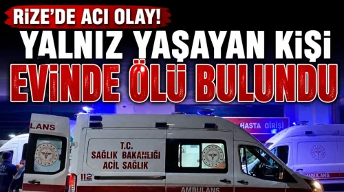 Rize'de yalnız yaşayan kişi evinde ölü bulundu