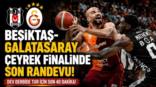 Beşiktaş ile Galatasaray, çeyrek finalde yarı finale çıkmak için karşı karşıya geliyor!