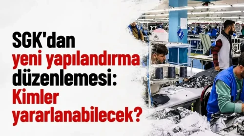 SGK'dan yeni yapılandırma düzenlemesi: Kimler yararlanabilecek?