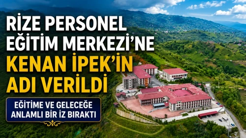 Rize Personel Eğitim Merkezi’ne Kenan İpek’in Adı Verildi