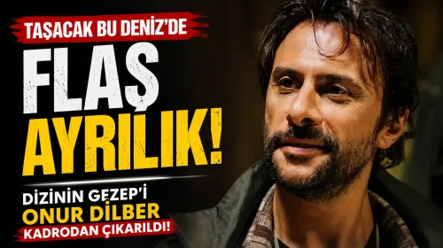 Taşacak Bu Deniz'de Flaş Ayrılık: Dizinin Gezep'i Onur Dilber Kadrodan Çıkarıldı!