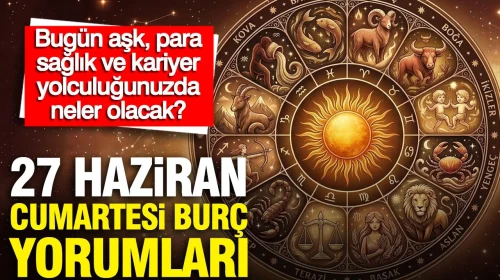 27 Haziran Cumartesi Burç Yorumları: Aşk, Finans, Sağlık ve Kariyer Alanında Sizleri Neler Bekliyor?