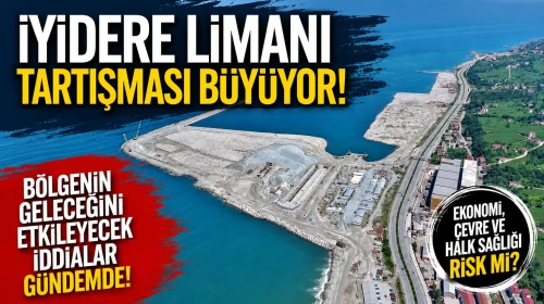 İyidere Limanı Tartışması Büyüyor: Bölgenin Geleceğini Etkileyecek İddialar Gündemde