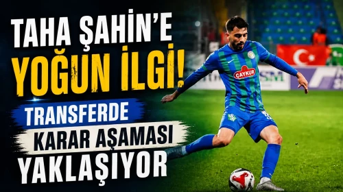Taha Şahin’e Yoğun İlgi! Transferde Karar Aşaması Yaklaşıyor